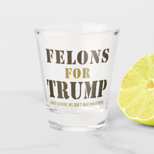 FELONS FOR TRUMP SHOT GLASS