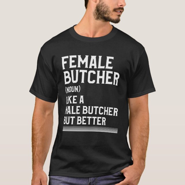 Female Butcher Like A Male Butcher But Better Butc T-Shirt (Front)
