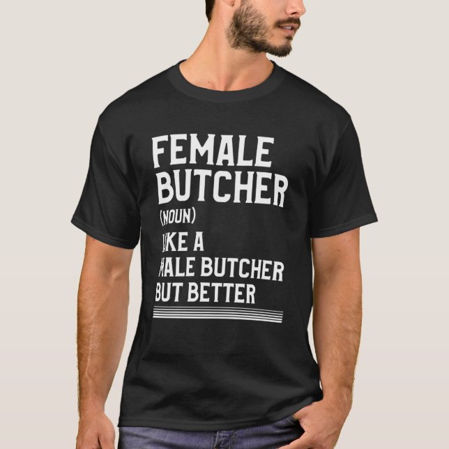Female Butcher Like A Male Butcher But Better Butc T-Shirt (Front)