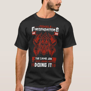 Female Firefighter We Do The Same Job We Just Look T-Shirt