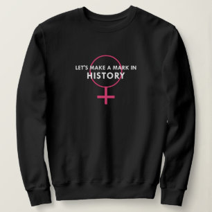 Female Gender Sign - Mark in History Quote Sweatshirt