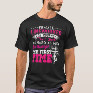 Female Lineworker Of Course I Dont Work As Hard As T-Shirt