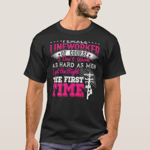 Female Lineworker Of Course I Dont Work As Hard As T-Shirt