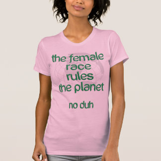 Female Race Rules The Planet T-Shirt