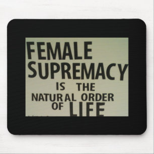 FEMALE SUPREMACY IS THE NATURAL ORDER OF LIFE MOUSE MAT