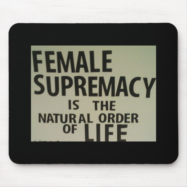 FEMALE SUPREMACY IS THE NATURAL ORDER OF LIFE MOUSE MAT (Front)