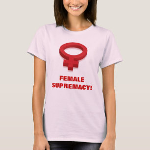 FEMALE SUPREMACY! T-Shirt