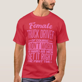 Female Truck Driver Get It Right The First Time439 T-Shirt