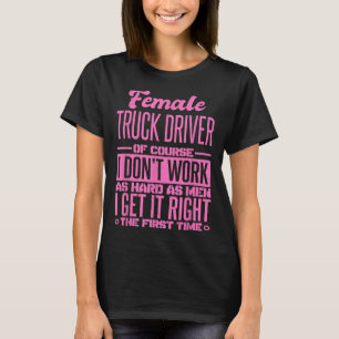 Female Truck Driver Get It Right The First Time T-Shirt