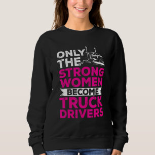 Female Trucker Only The Strongest Women Become Tru Sweatshirt