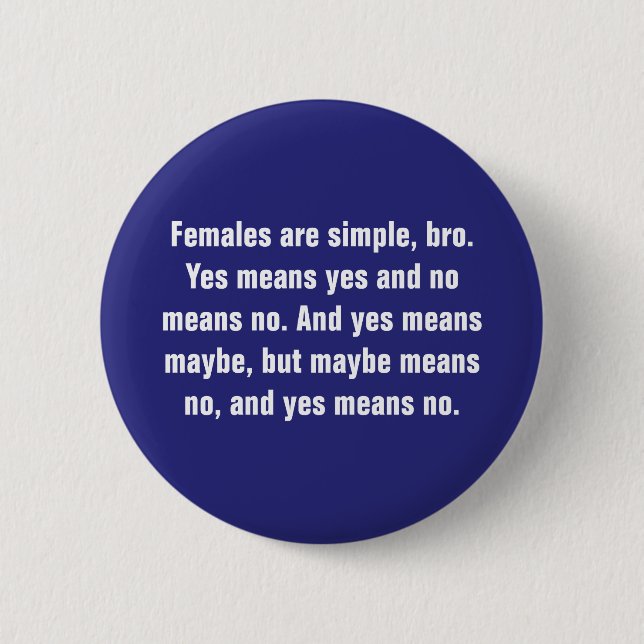 Females Are Simple, Bro. Yes Means … 6 Cm Round Badge (Front)