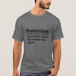 Feminism Definition T-Shirt<br><div class="desc">Cool Gifts Idea for Feminism Definition Design. Awesome present for political fan,  dissent,  dad,  daddy,  father,  grandma,  mum,  mother,  best friend,  uncle,  aunt,  girlfriend,  auntie,  boy,  girl on Christmas Day / New Year / Birthday</div>