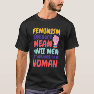 Feminism Doesn'T Mean Anti Men It Means Pro Human, T-Shirt