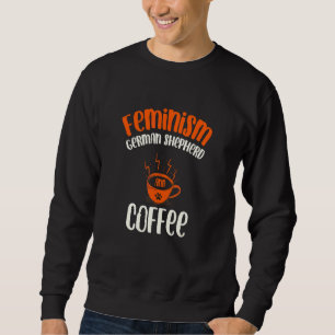 Feminism German Shepherd and Coffee Dog  Feminist  Sweatshirt