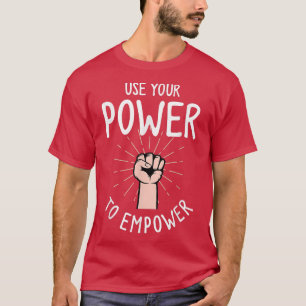 Feminism Human Rights And Use Your Power To Empowe T-Shirt