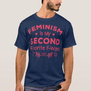Feminism Is My Second Favourite F Word Women Femin T-Shirt