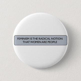FEMINISM IS THE RADICAL NOTION... 6 CM ROUND BADGE