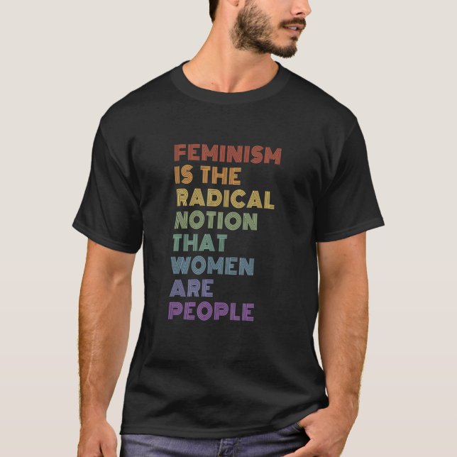 Feminism Is The Radical Notion That Women Are Peop T-Shirt (Front)