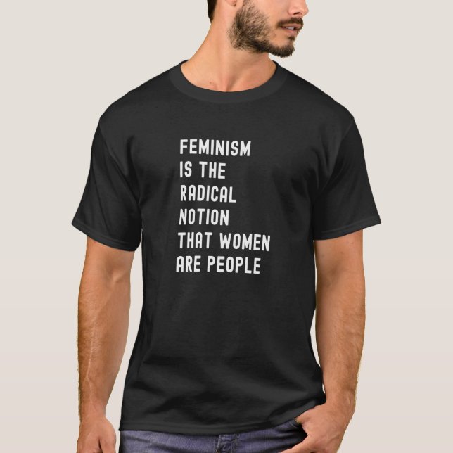 Feminism Is The Radical Notion That Women Are Peop T-Shirt (Front)