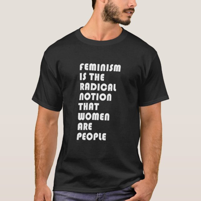 Feminism Is The Radical Notion That Women Are Peop T-Shirt (Front)