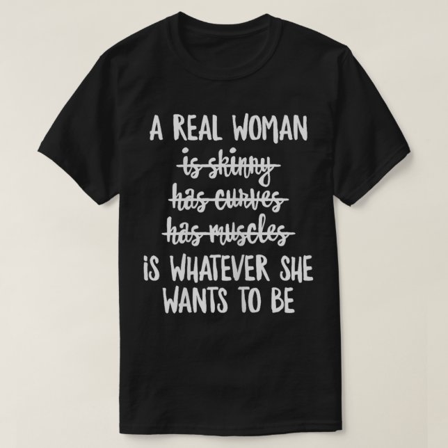 Feminism Quote A Real Woman is Whatever She Wants  T-Shirt (Design Front)