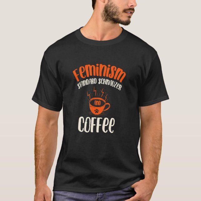 Feminism Standard Schnauzer and Coffee Dog  Femini T-Shirt (Front)