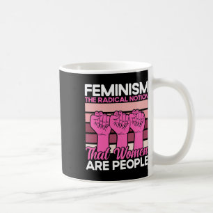 Feminism The Radical Notion That Women Are People Coffee Mug
