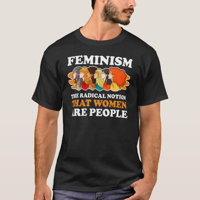 Feminism The Radical Notion That Women Are People T-Shirt (Front)