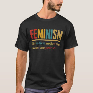Feminism The Radical Notion That Women Are People T-Shirt