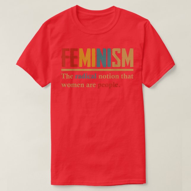 Feminism The Radical Notion That Women Are People  T-Shirt (Design Front)