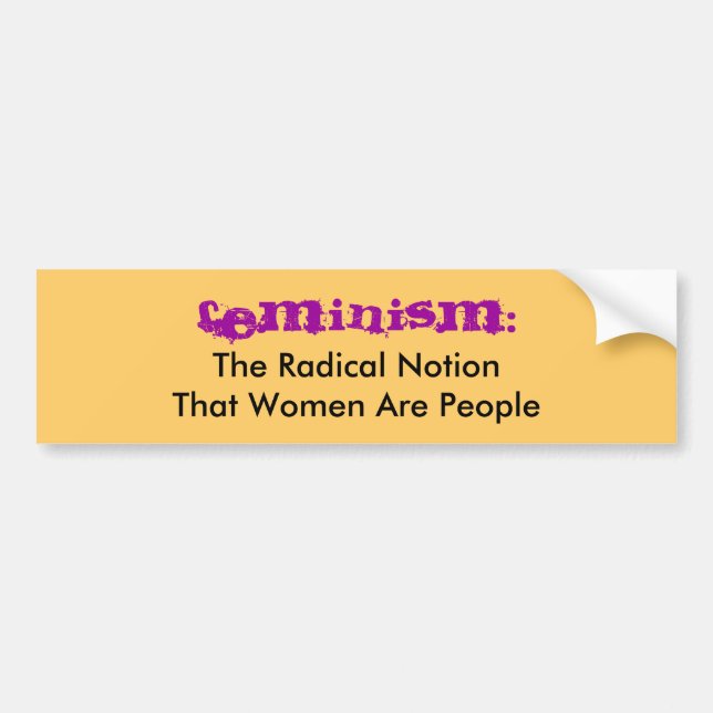 Feminism:, The Radical NotionThat Women Are People Bumper Sticker (Front)