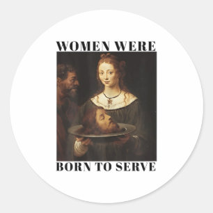 Feminism Women Were Born To Serve Men Christian Mo Classic Round Sticker