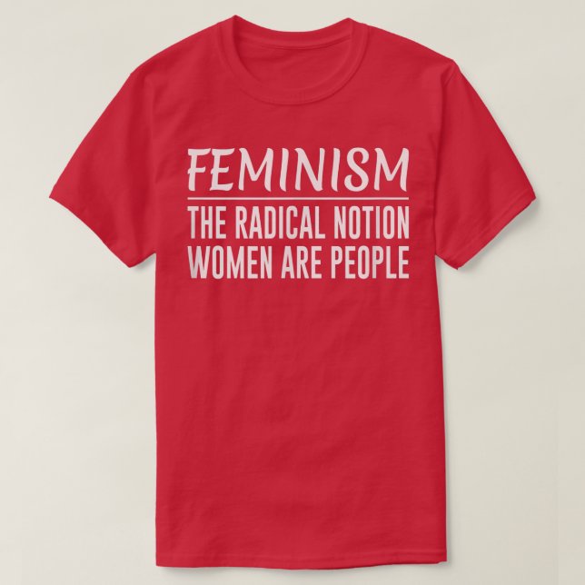 FeminismThe Radical Notion Women Are People 1042  T-Shirt (Design Front)