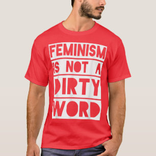 Feminist Activist GiftFeminism Is Not A Dirty Word T-Shirt