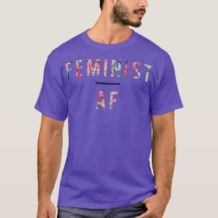 Feminist Af , Feminism, Female, Equality, Floral 1 T-Shirt