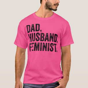 Feminist Dad Husband Pro Feminism Fathers Day Dist T-Shirt