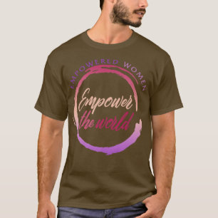 Feminist Empowered Women Empower The World Feminis T-Shirt