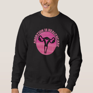 Feminist Feminism Pro Abortion Abortion Is Health Sweatshirt