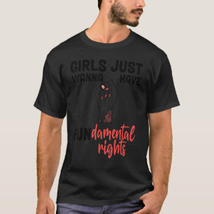 Feminist Girls Just Want To Have Fundamental Right T-Shirt
