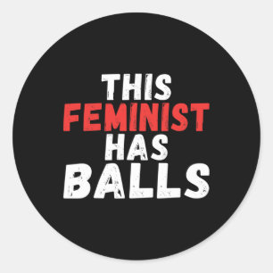 Feminist Has Balls Feminism  Classic Round Sticker
