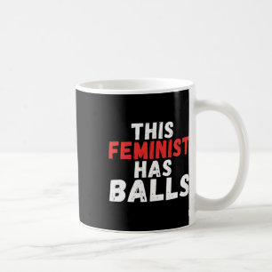 Feminist Has Balls Feminism  Coffee Mug
