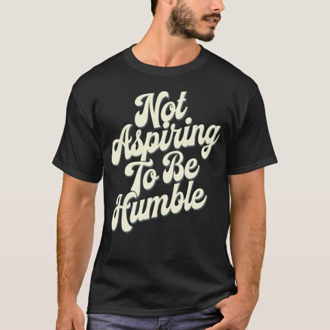 Feminist I'M Not Aspiring To Be Humble This Isn'T T-Shirt (Front)