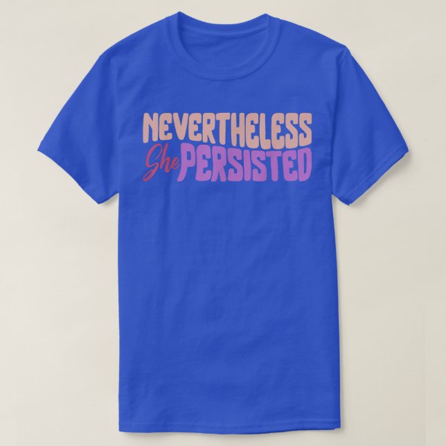 Feminist Nevertheless She Persisted Women Empowere T-Shirt (Design Front)