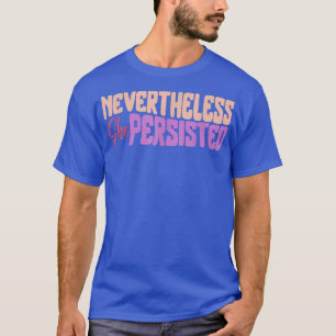 Feminist Nevertheless She Persisted Women Empowere T-Shirt