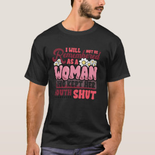 Feminist Not Be Remembered Woman Who Kept Her Mout T-Shirt