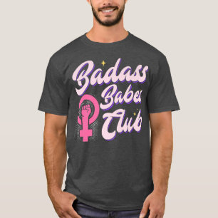 Feminist Womens Rights Female Empowerment Badass B T-Shirt