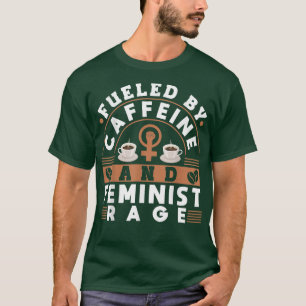Feminist Womens Rights Female Empowerment Fueled B T-Shirt