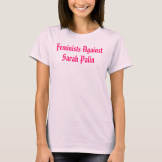 Feminists Against Sarah Palin Pro-Choice T-Shirt