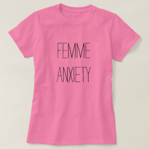 femme anxiety tshirt