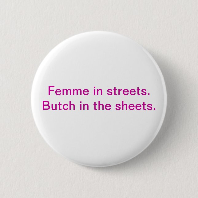 Femme in the streets. Butch in the sheets. 6 Cm Round Badge (Front)